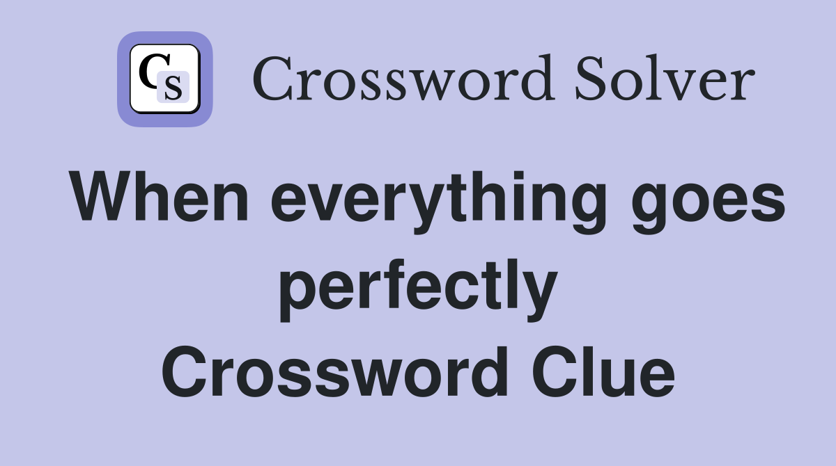 When everything goes perfectly Crossword Clue