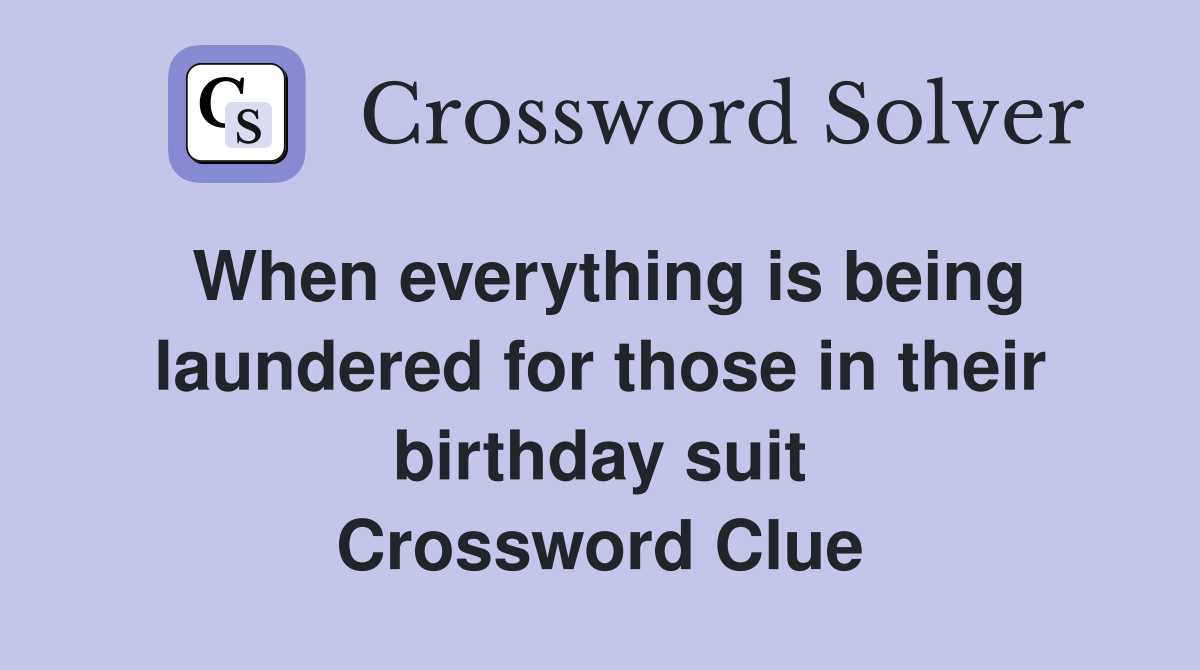 When everything is being laundered for those in their birthday suit Crossword Clue
