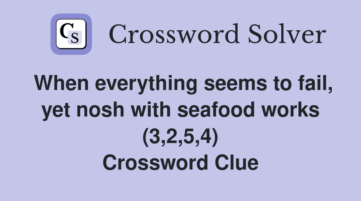 When everything seems to fail, yet nosh with seafood works (3,2,5,4) Crossword Clue