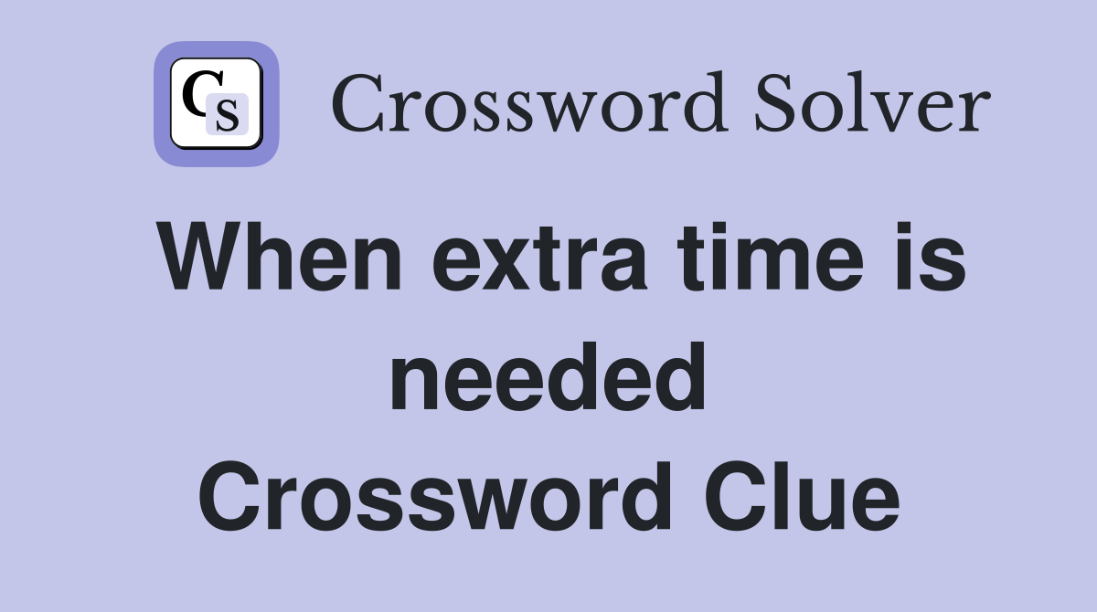 When extra time is needed Crossword Clue