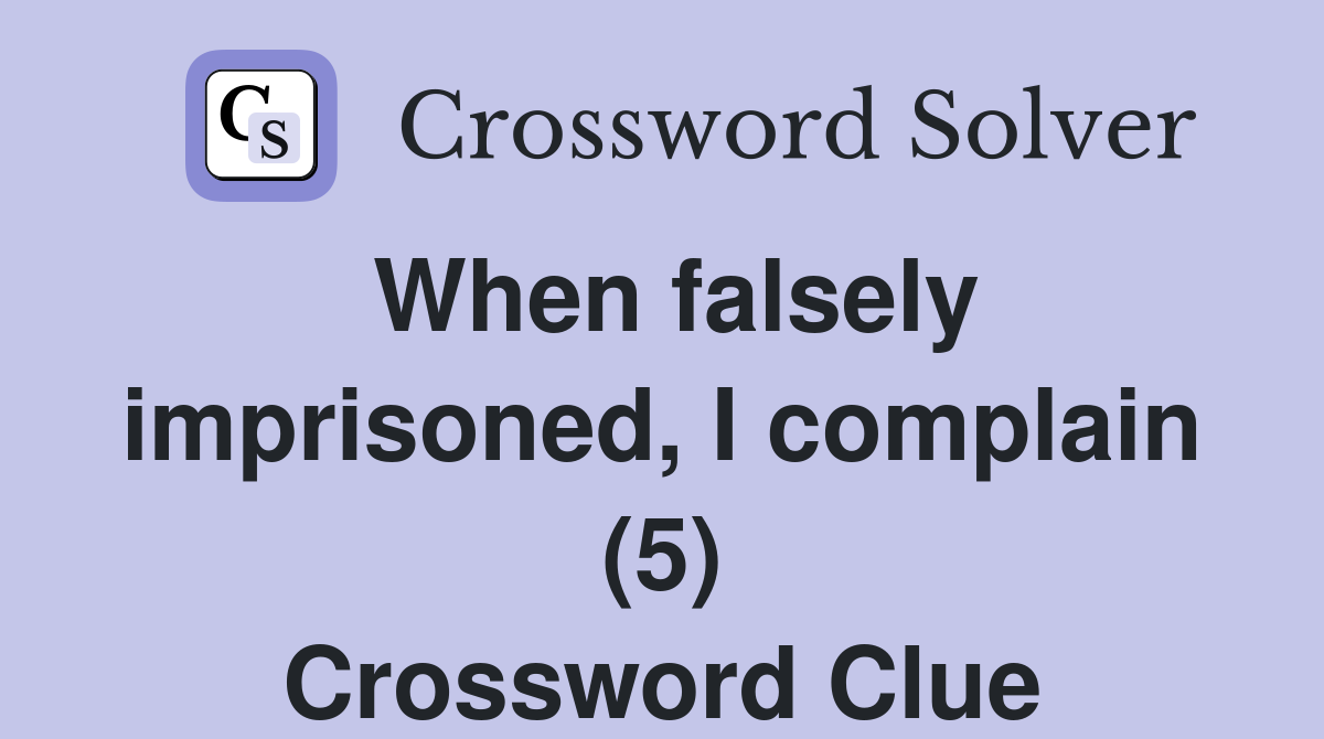 When falsely imprisoned, I complain (5) Crossword Clue