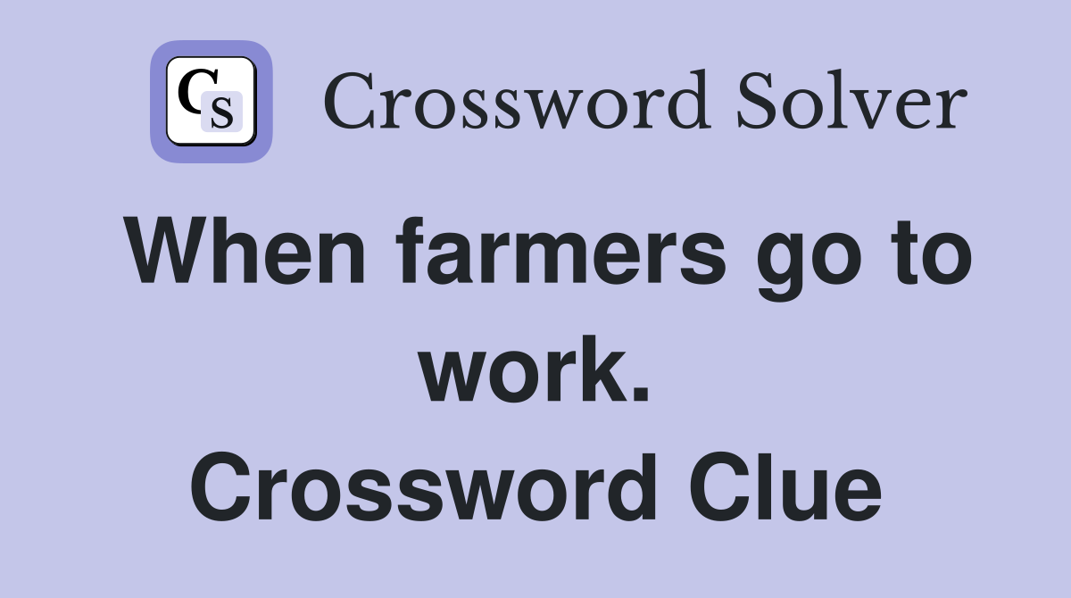 When farmers go to work. Crossword Clue