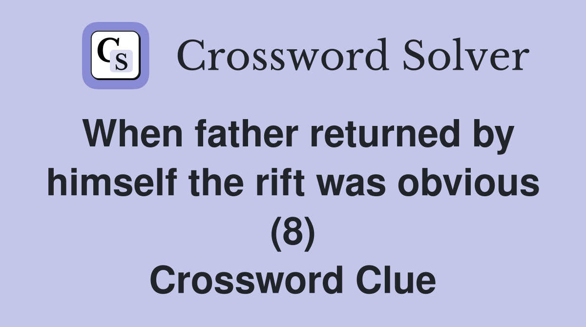 When father returned by himself the rift was obvious (8) Crossword Clue