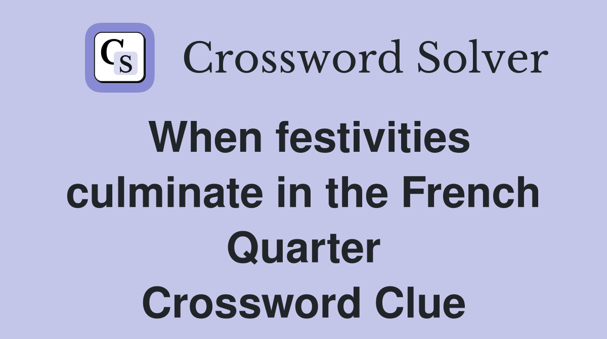 When festivities culminate in the French Quarter Crossword Clue