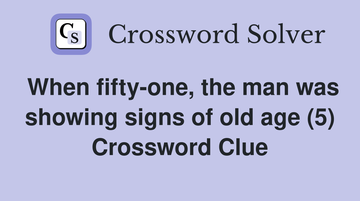 When fifty-one, the man was showing signs of old age (5) Crossword Clue