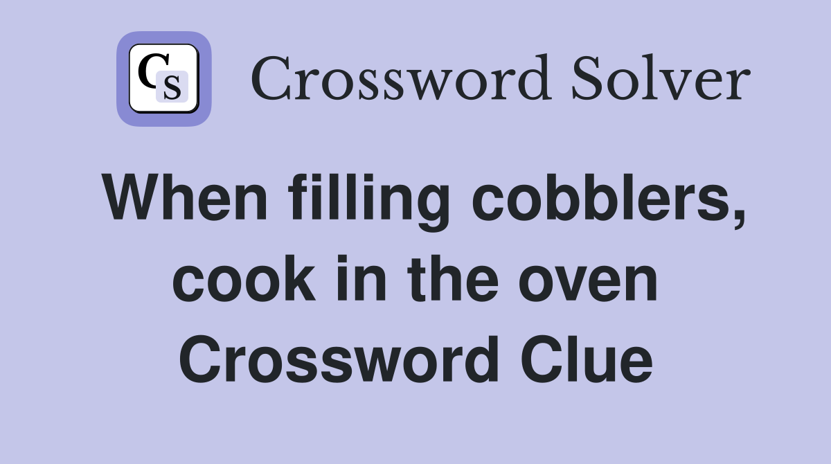 When filling cobblers, cook in the oven Crossword Clue