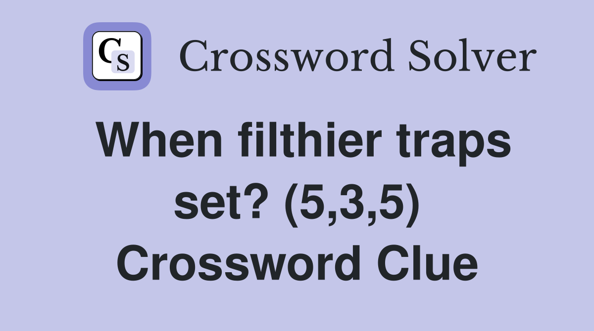 When filthier traps set? (5,3,5) Crossword Clue