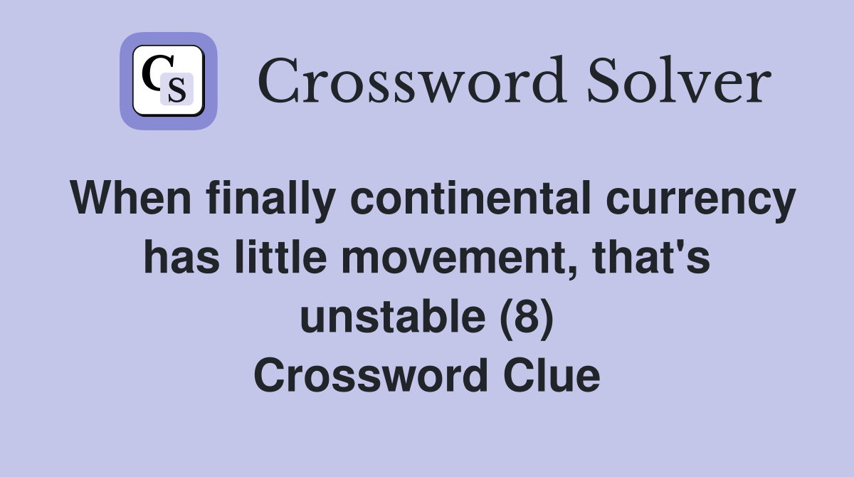 When finally continental currency has little movement, that's unstable (8) Crossword Clue