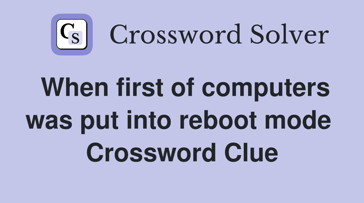 When first of computers was put into reboot mode  Crossword Clue
