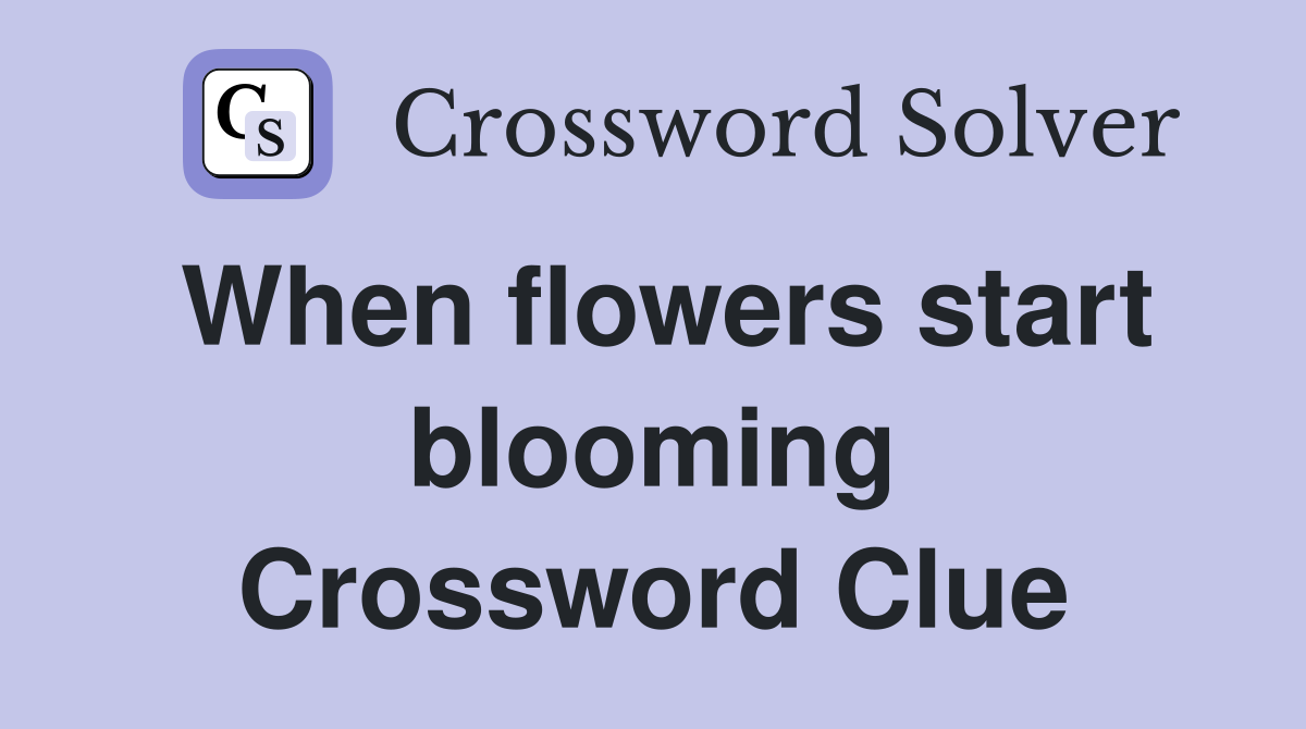 When flowers start blooming Crossword Clue