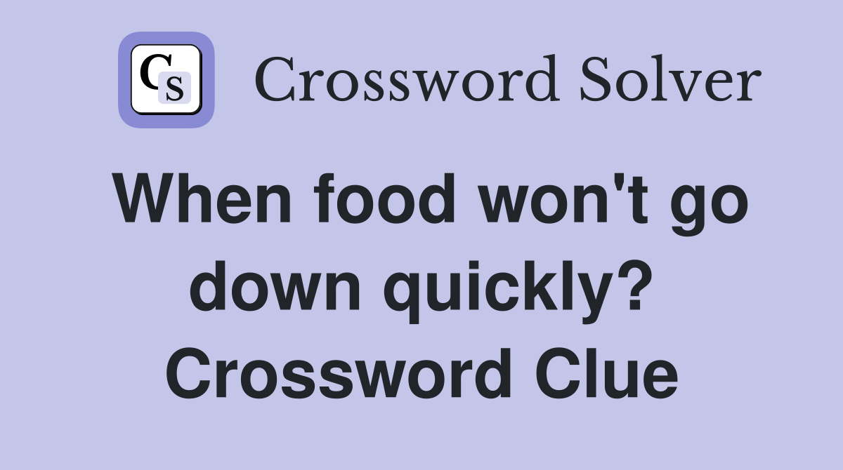 When food won't go down quickly? Crossword Clue