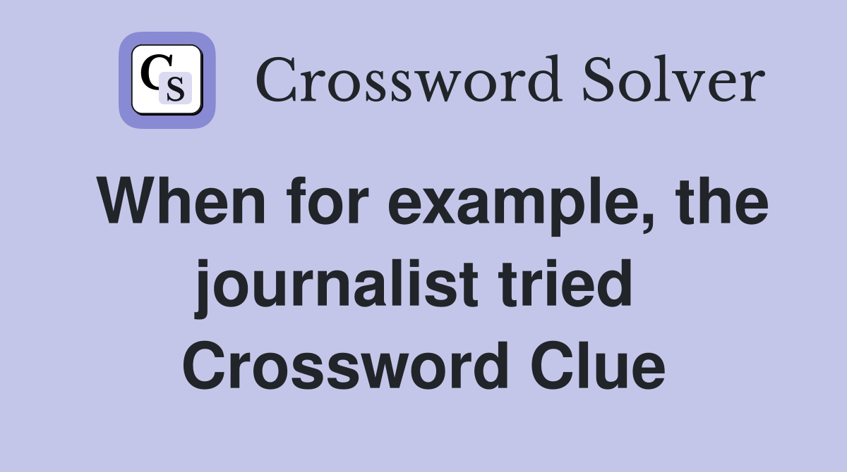 When for example, the journalist tried  Crossword Clue
