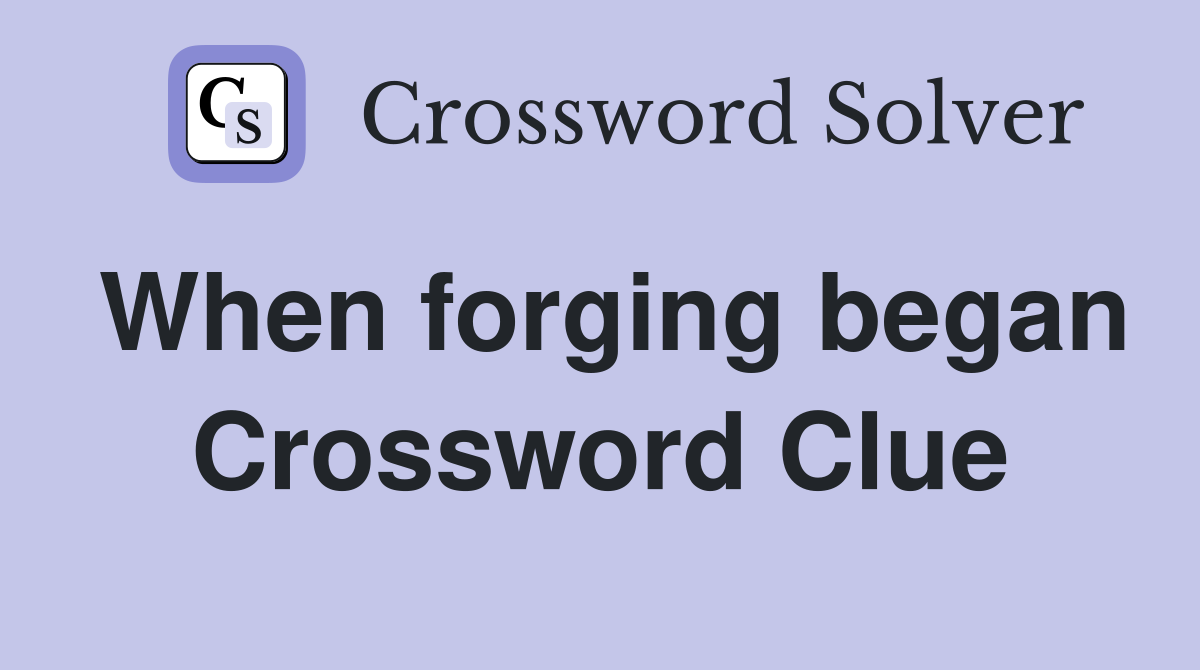 When forging began Crossword Clue