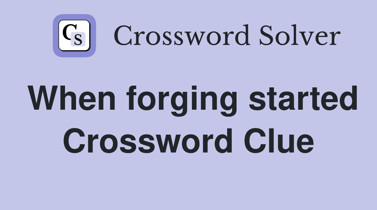 When forging started Crossword Clue