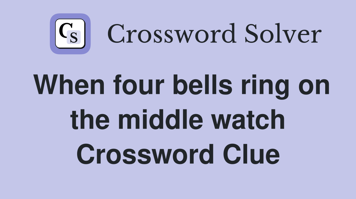 When four bells ring on the middle watch Crossword Clue