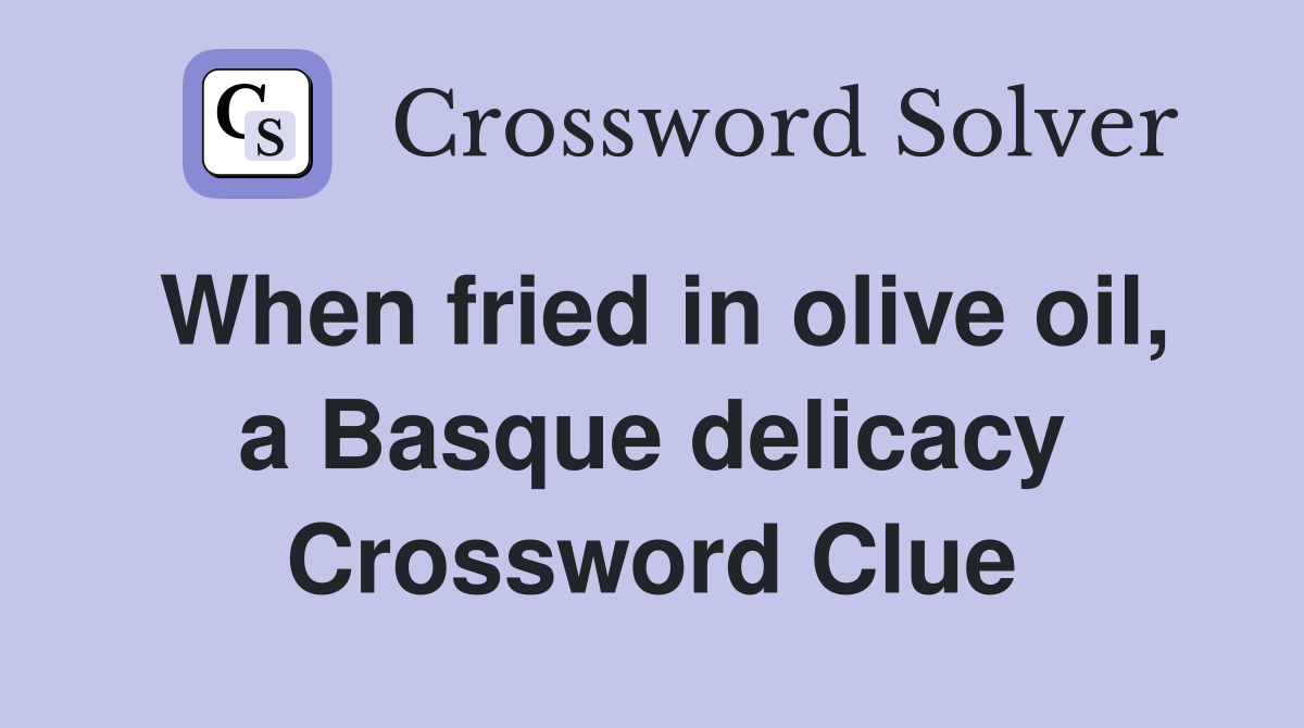 When fried in olive oil, a Basque delicacy Crossword Clue