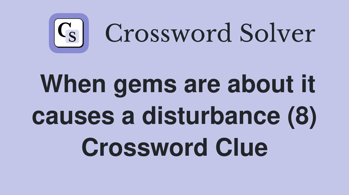 When gems are about it causes a disturbance (8) Crossword Clue