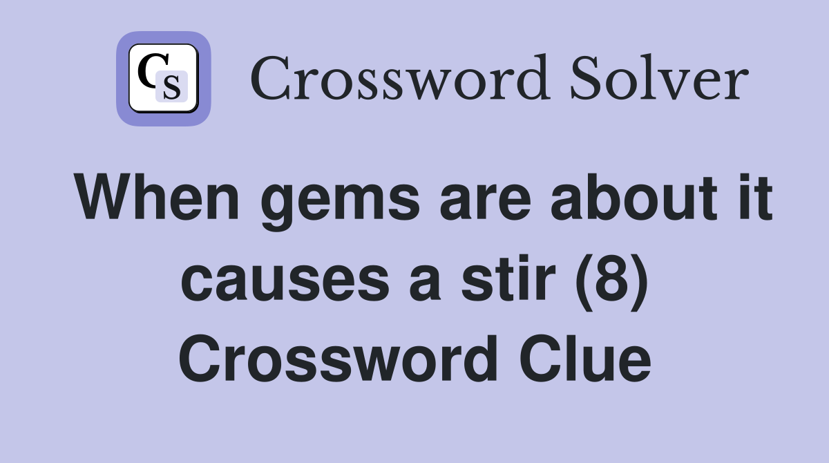 When gems are about it causes a stir (8) Crossword Clue