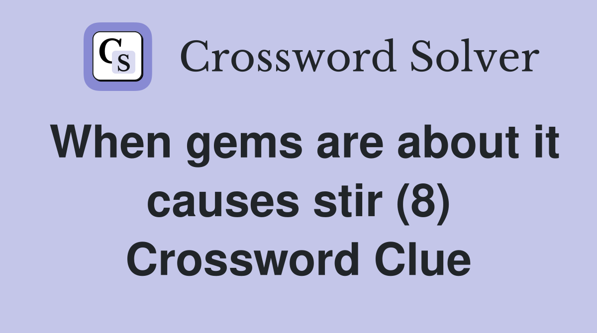 When gems are about it causes stir (8) Crossword Clue