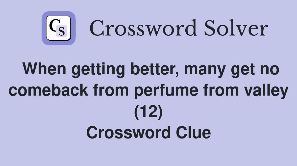 When getting better, many get no comeback from perfume from valley (12) Crossword Clue