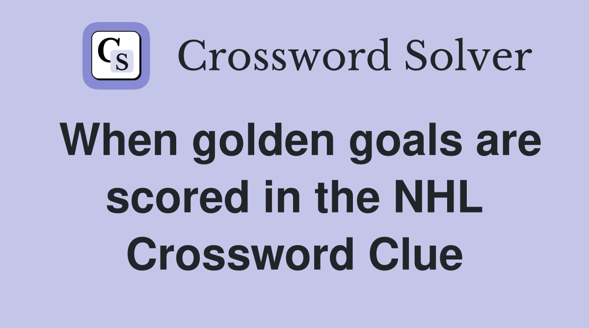 When golden goals are scored in the NHL Crossword Clue