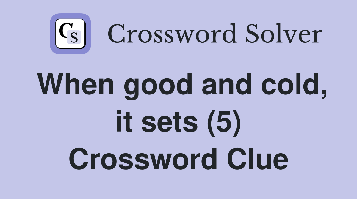When good and cold, it sets (5) Crossword Clue