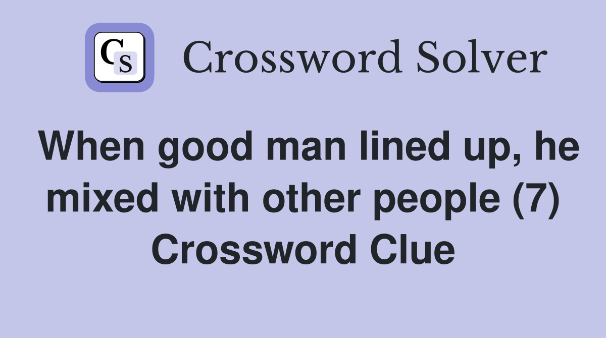 When good man lined up, he mixed with other people (7) Crossword Clue