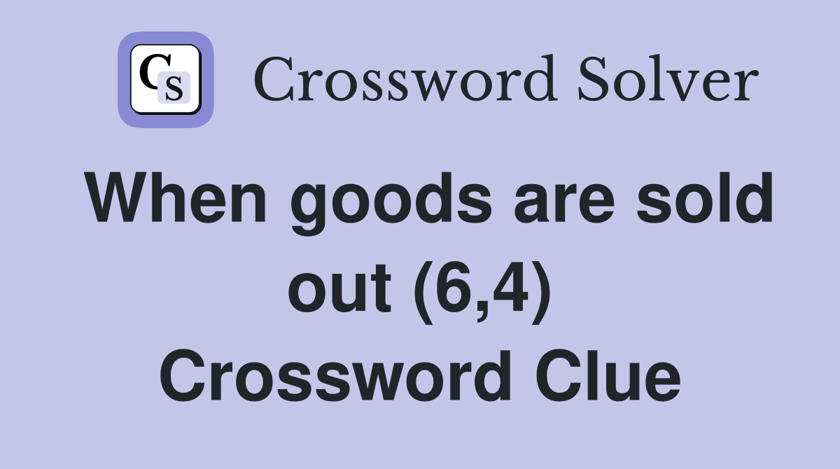 When goods are sold out (6,4) Crossword Clue