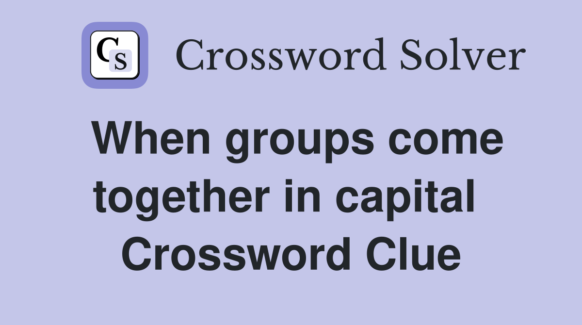When groups come together in capital  Crossword Clue