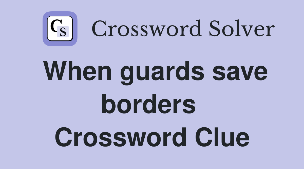 When guards save borders  Crossword Clue