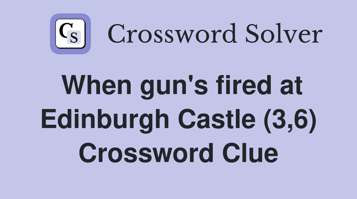 When gun's fired at Edinburgh Castle (3,6) Crossword Clue
