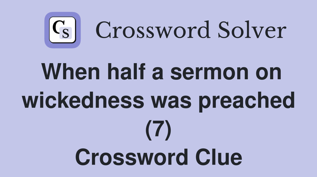 When half a sermon on wickedness was preached (7) Crossword Clue