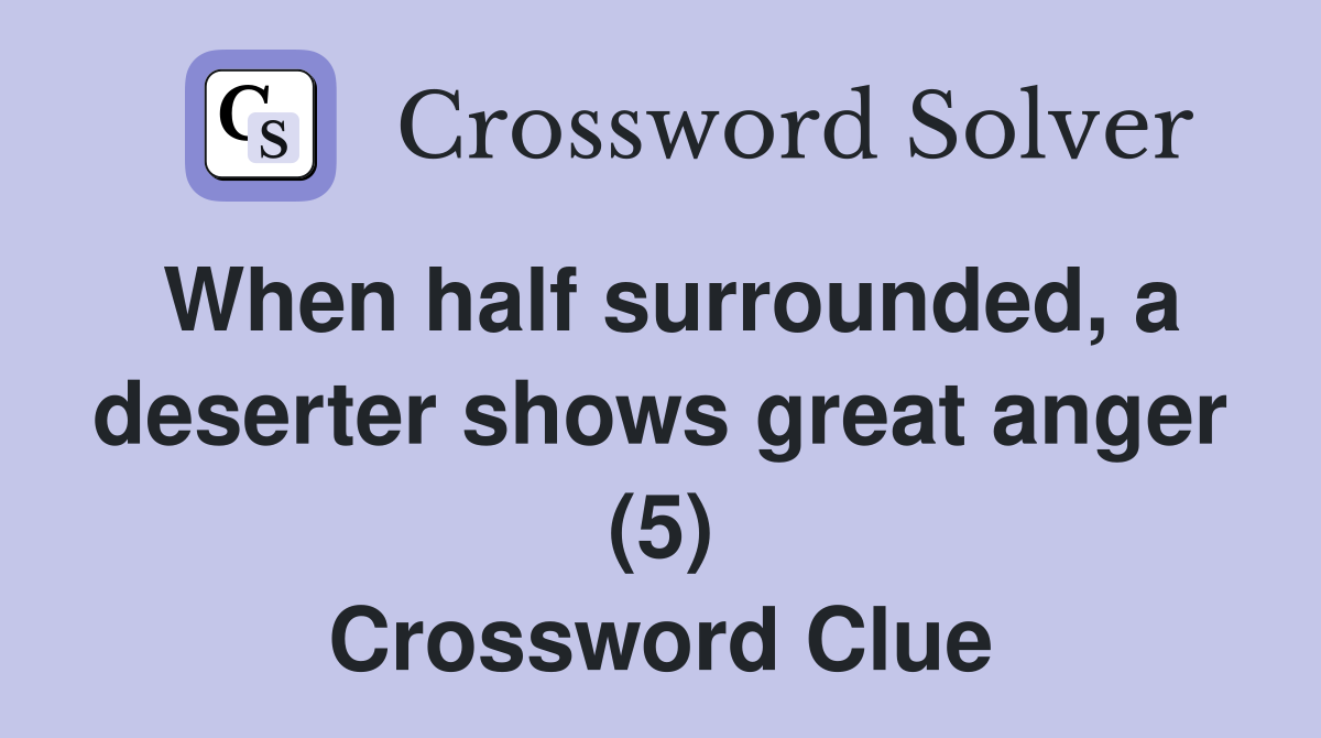 When half surrounded, a deserter shows great anger (5) Crossword Clue