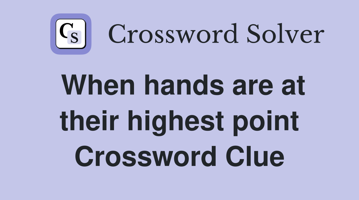 When hands are at their highest point Crossword Clue