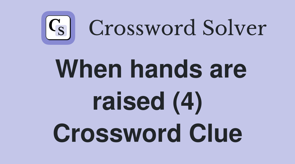 When hands are raised (4) Crossword Clue