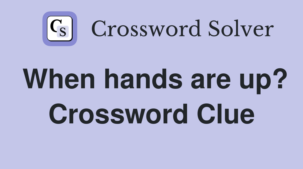 When hands are up? Crossword Clue