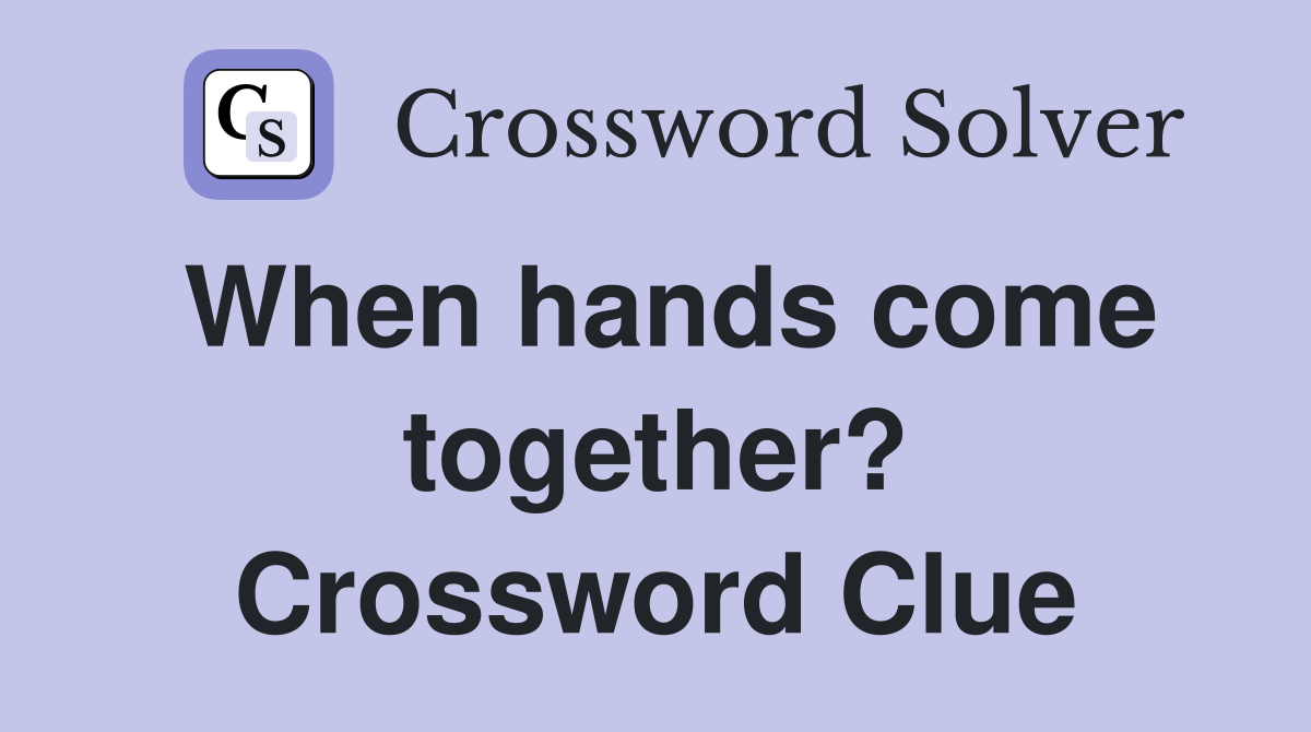 When hands come together? Crossword Clue