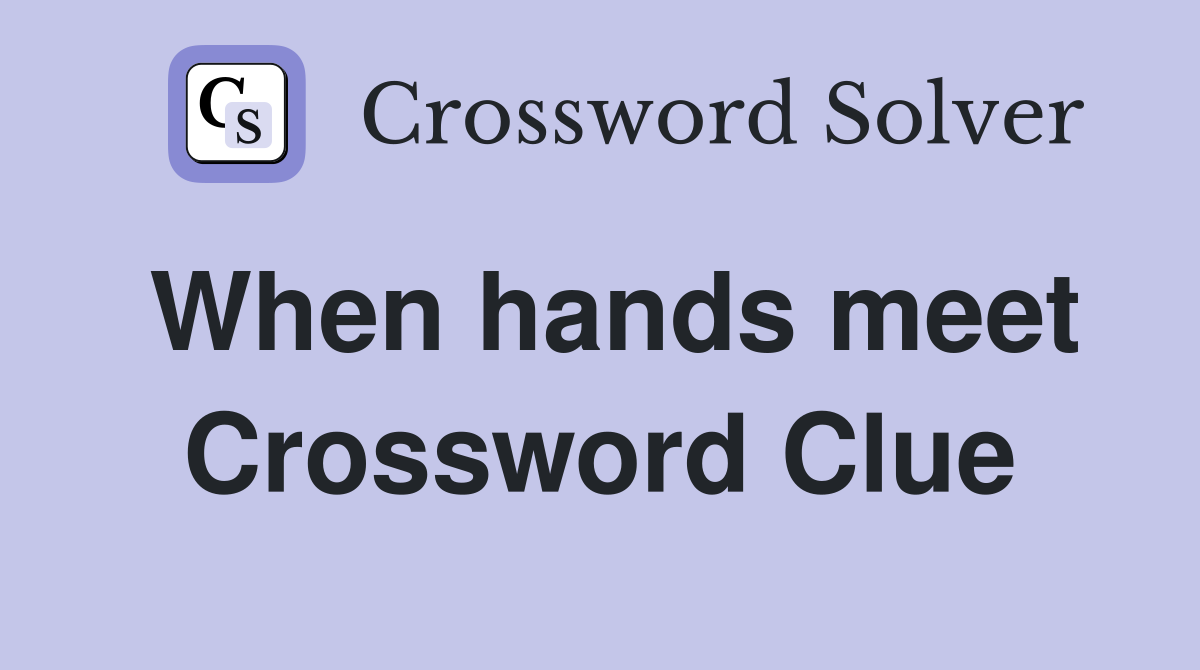 When hands meet Crossword Clue