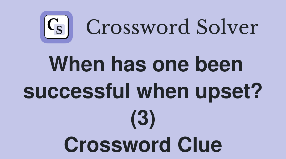 When has one been successful when upset? (3) Crossword Clue
