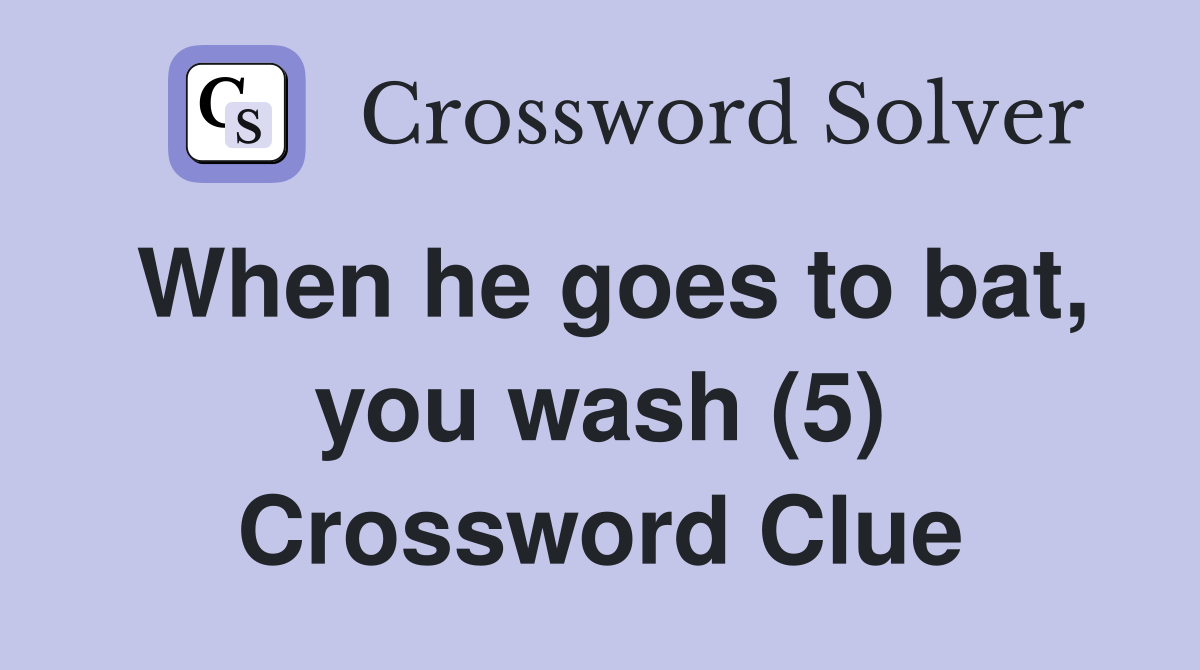 When he goes to bat, you wash (5) Crossword Clue