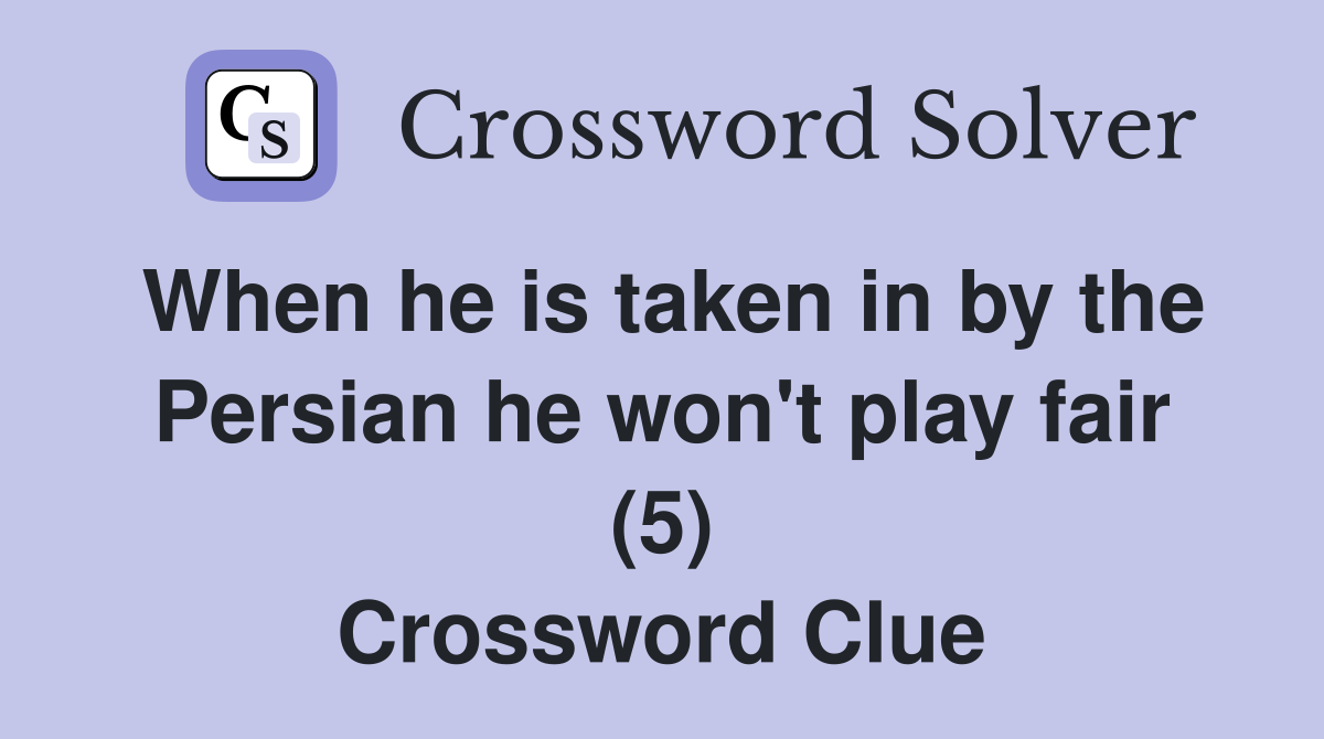 When he is taken in by the Persian he won't play fair (5) Crossword Clue