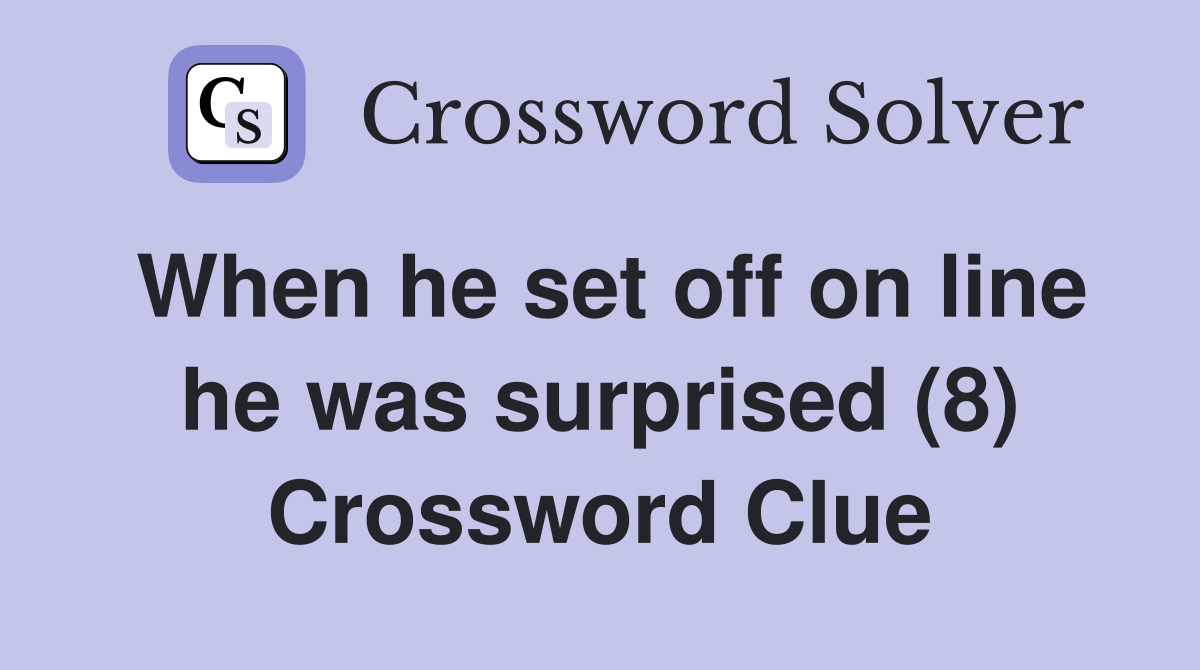 When he set off on line he was surprised (8) Crossword Clue