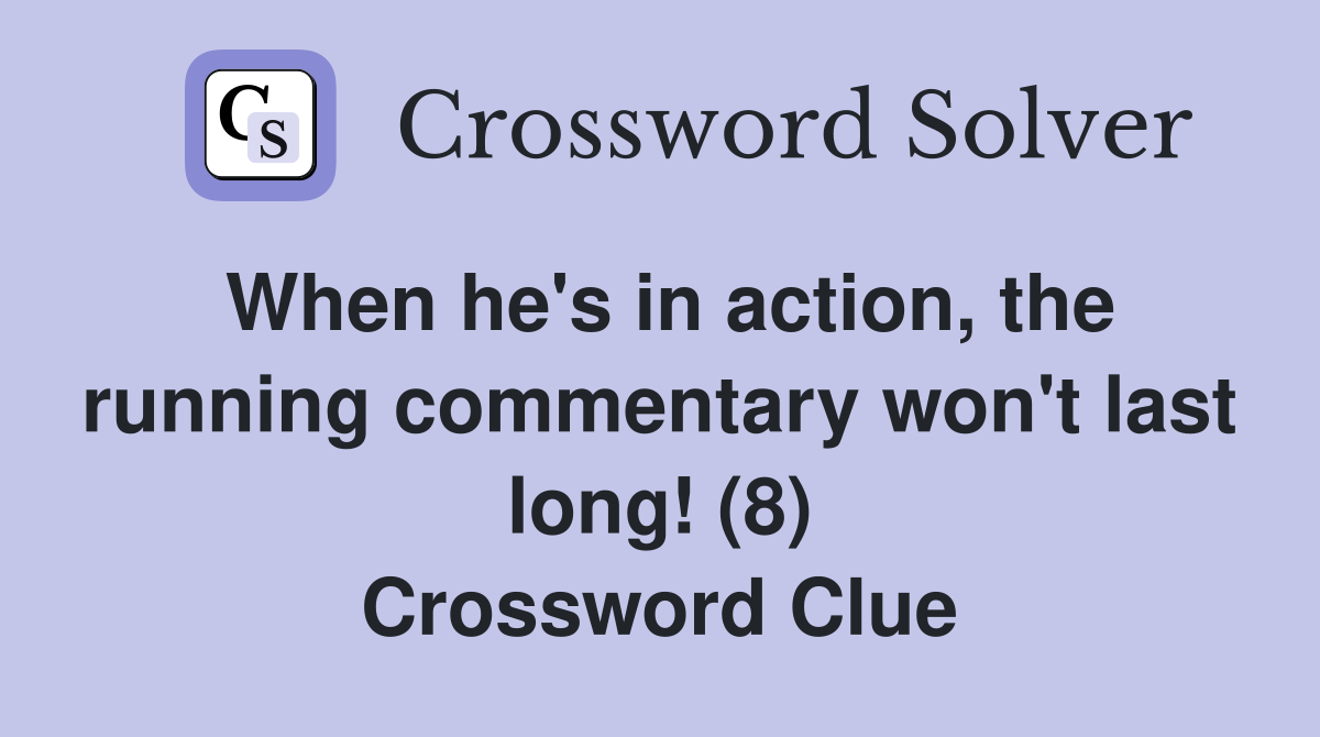 When he's in action, the running commentary won't last long! (8) Crossword Clue