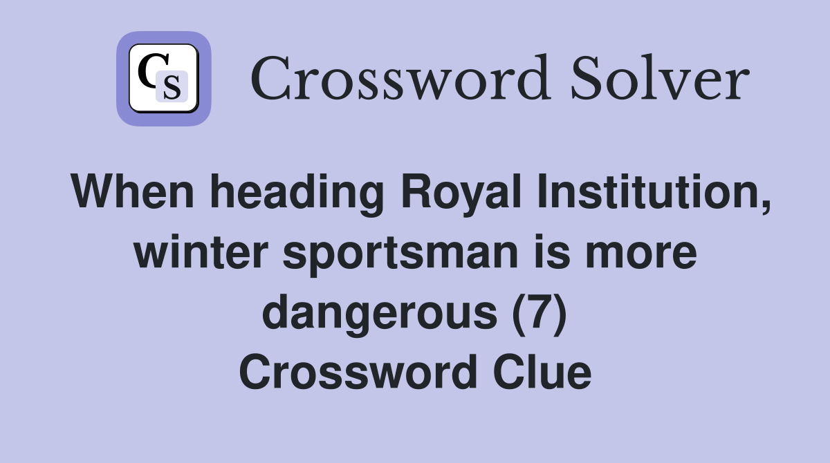 When heading Royal Institution, winter sportsman is more dangerous (7) Crossword Clue