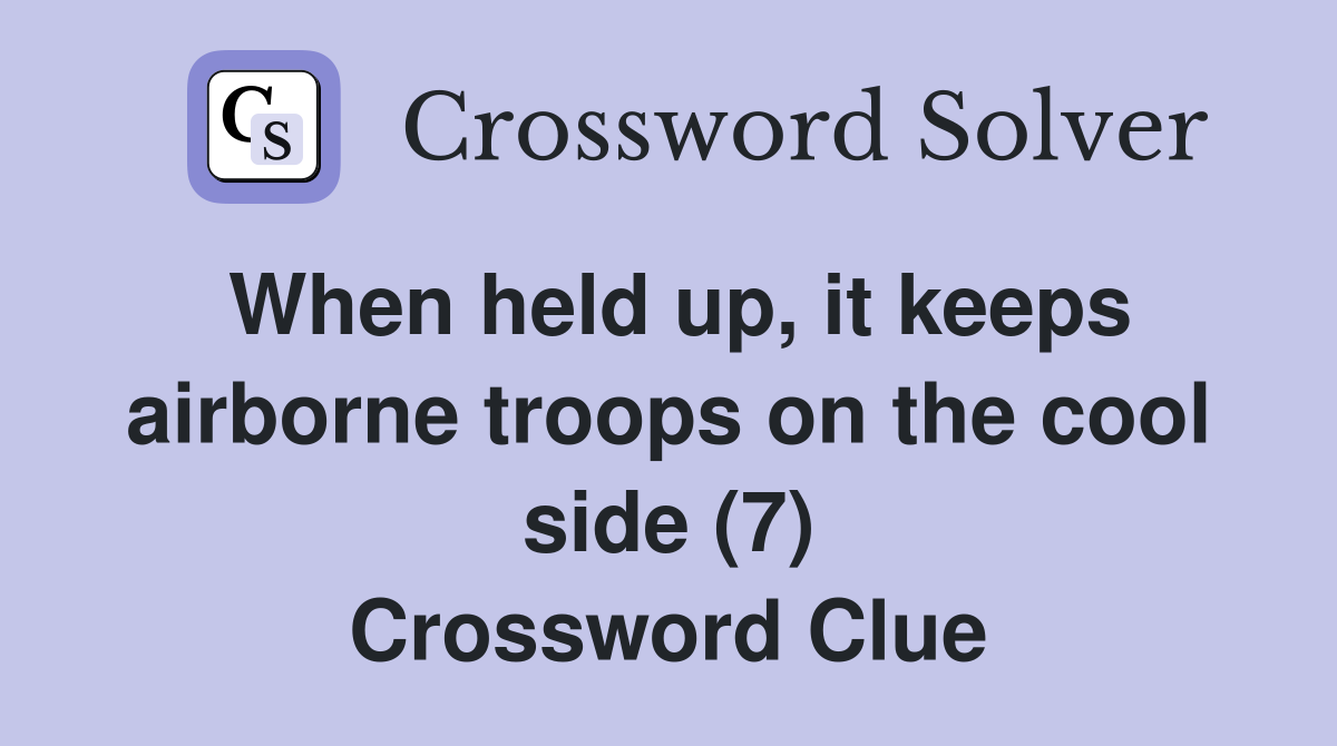 When held up, it keeps airborne troops on the cool side (7) Crossword Clue