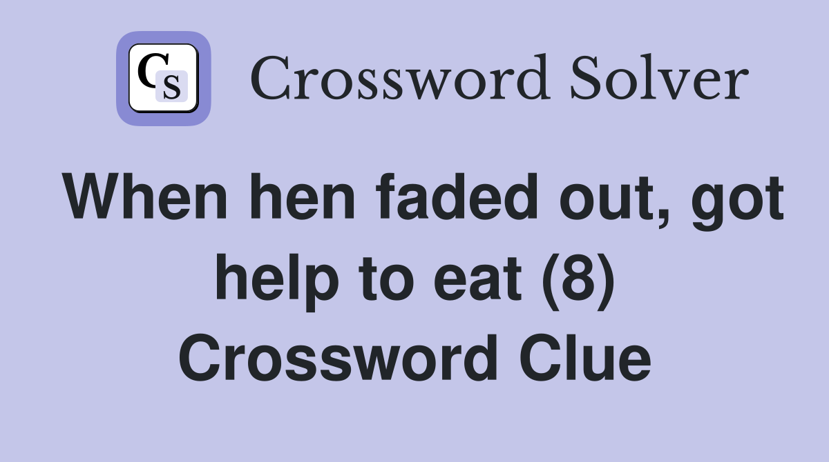 When hen faded out, got help to eat (8) Crossword Clue