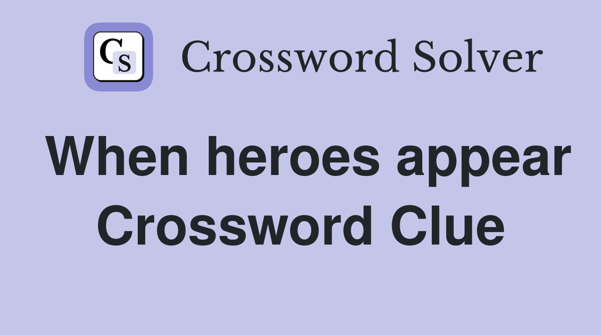 When heroes appear Crossword Clue