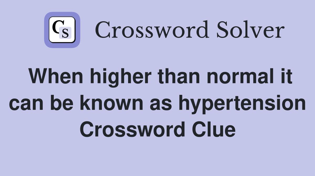 When higher than normal it can be known as hypertension Crossword Clue