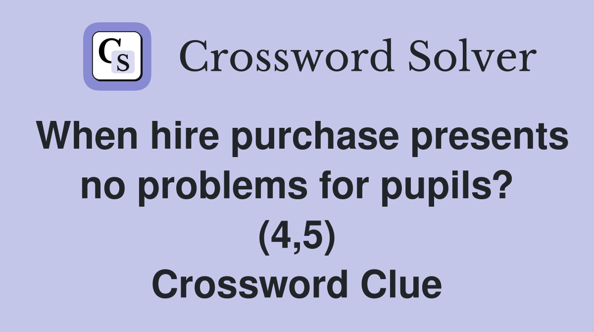When hire purchase presents no problems for pupils? (4,5) Crossword Clue
