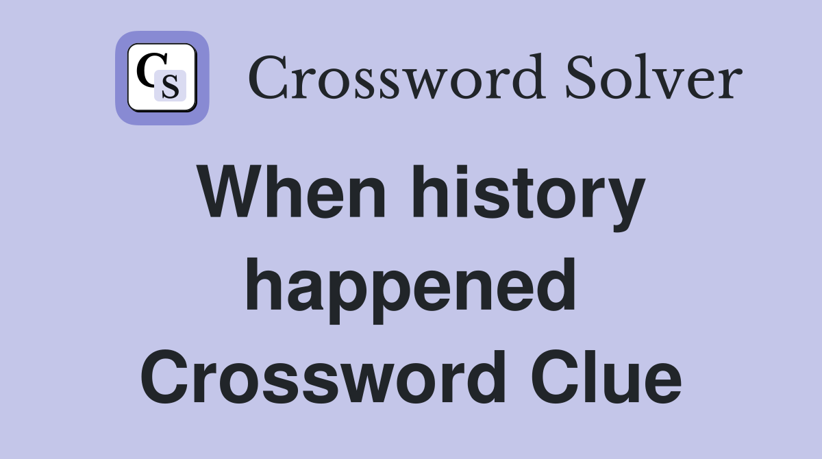When history happened Crossword Clue